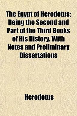 The Egypt of Herodotus; Being the Second and Part of the Third Books of His History with Notes and Preliminary Dissertations