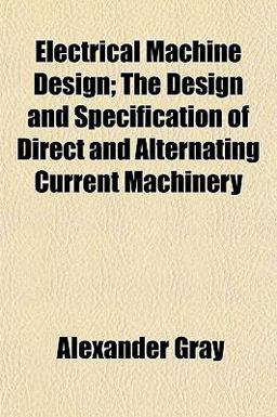 Electrical MacHine Design; the Design and Specification of Direct and Alternating Current MacHinery