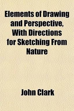 Elements of Drawing and Perspective, with Directions for Sketching from Nature