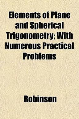 Elements of Plane and Spherical Trigonometry; with Numerous Practical Problems