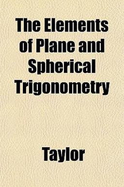 The Elements of Plane and Spherical Trigonometry The Elements of Plane and Spherical Trigonometry