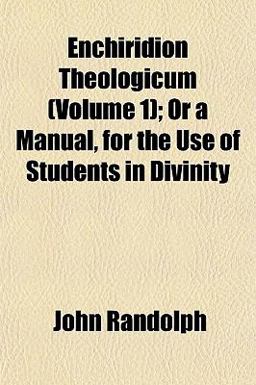 Enchiridion Theologicum; or a Manual, for the Use of Students in Divinity