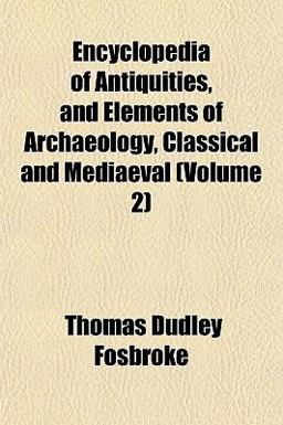 Encyclopedia of Antiquities, and Elements of Archaeology, Classical and Mediaeval