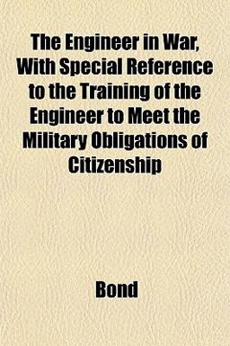 The Engineer in War, with Special Reference to the Training of the Engineer to Meet the Military Obligations of Citizenship