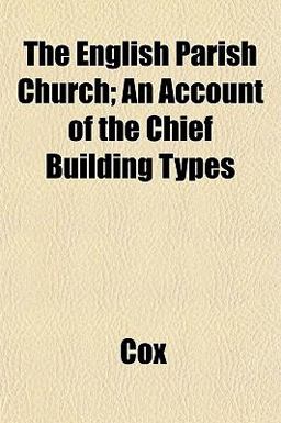 The English Parish Church; an Account of the Chief Building Types The English Parish Church; an Account of the Chief Building Types