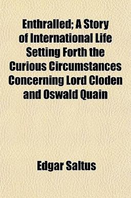 Enthralled; a Story of International Life Setting Forth the Curious Circumstances Concerning Lord Cloden and Oswald Quain Enthralled; a Story of International Life Setting Forth the Curious Circumstances Concerning Lord Cloden and Oswald Quain