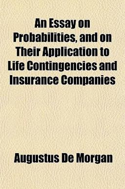An Essay on Probabilities, and on Their Application to Life Contingencies and Insurance Companies