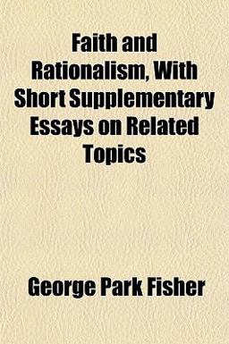 Faith and Rationalism, with Short Supplementary Essays on Related Topics