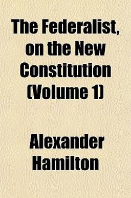 The Federalist, on the New Constitution