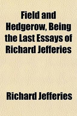 Field and Hedgerow, Being the Last Essays of Richard Jefferies