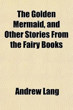 The Golden Mermaid, and Other Stories from the Fairy Books