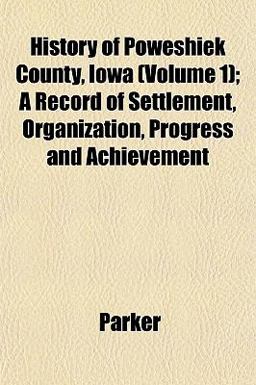 History of Poweshiek County, Iowa; a Record of Settlement, Organization, Progress and Achievement