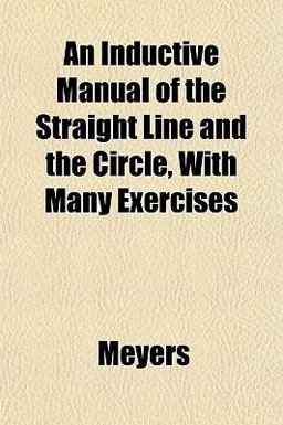 An Inductive Manual of the Straight Line and the Circle, with Many Exercises
