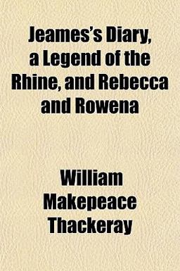 Jeames's Diary, a Legend of the Rhine, and Rebecca and Rowen