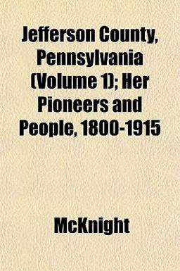 Jefferson County, Pennsylvania; Her Pioneers and People, 1800-1915