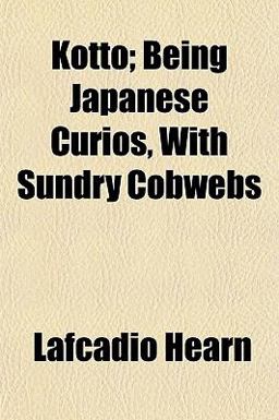 Kotto; Being Japanese Curios, with Sundry Cobwebs