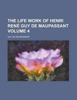 The Life Work of Henri René Guy de Maupassant