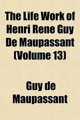 The Life Work of Henri René Guy de Maupassant