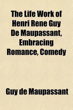The Life Work of Henri Rene Guy de Maupassant, Embracing Romance, Comedy