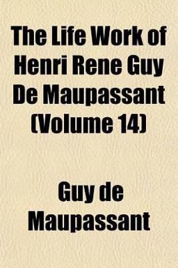 The Life Work of Henri René Guy de Maupassant