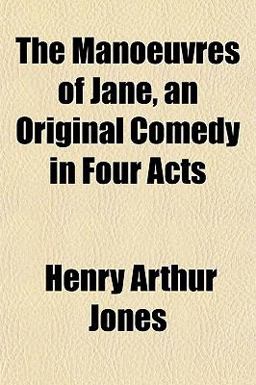 The Manoeuvres of Jane, an Original Comedy in Four Acts The Manoeuvres of Jane, an Original Comedy in Four Acts