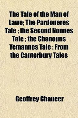 The Tale of the Man of Lawe; the Pardoneres Tale; the Second Nonnes Tale; the Chanouns Yemannes Tale