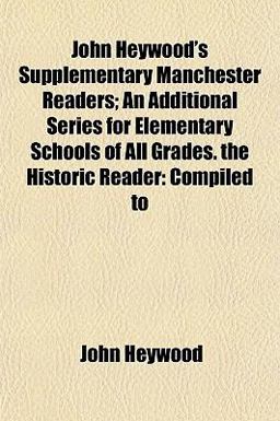 John Heywood's Supplementary Manchester Readers; an Additional Series for Elementary Schools of All Grades the Historic Reader