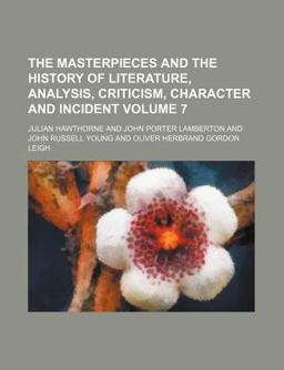 The Masterpieces and the History of Literature, Analysis, Criticism, Character and Incident The Masterpieces and the History of Literature, Analysis, Criticism, Character and Incident