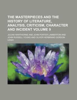 The Masterpieces and the History of Literature, Analysis, Criticism, Character and Incident The Masterpieces and the History of Literature, Analysis, Criticism, Character and Incident