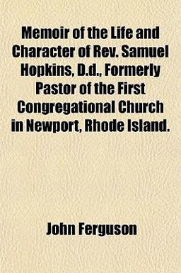 Memoir of the Life and Character of Rev Samuel Hopkins, D D , Formerly Pastor of the First Congregational Church in Newport, Rhode Island