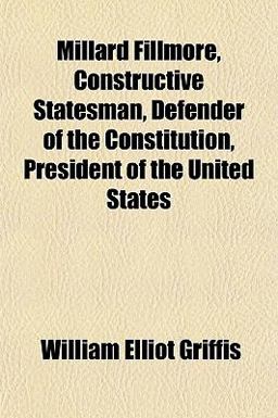 Millard Fillmore, Constructive Statesman, Defender of the Constitution, President of the United States