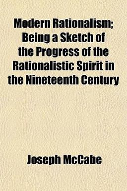 Modern Rationalism; Being a Sketch of the Progress of the Rationalistic Spirit in the Nineteenth Century