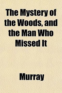 The Mystery of the Woods, and the Man Who Missed It The Mystery of the Woods, and the Man Who Missed It