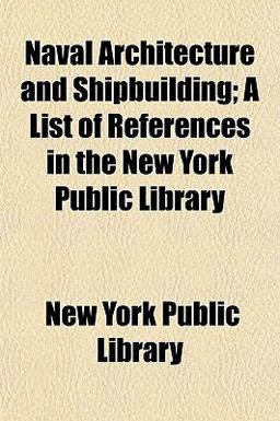 Naval Architecture and Shipbuilding; a List of References in the New York Public Library
