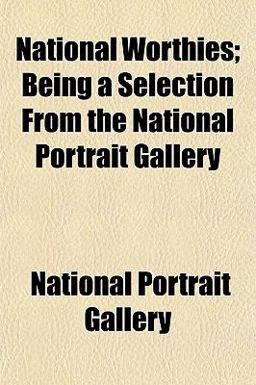 National Worthies; Being a Selection from the National Portrait Gallery