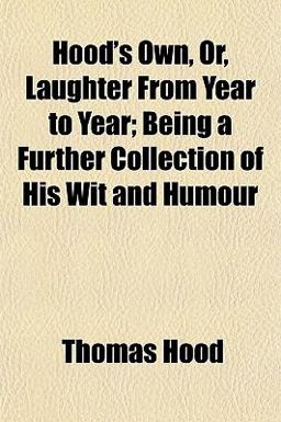 Hood's Own, or, Laughter from Year to Year; Being a Further Collection of His Wit and Humour