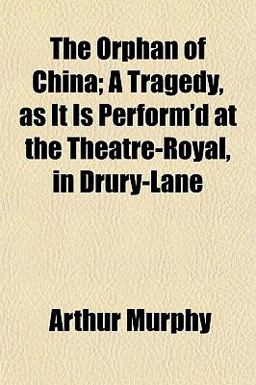 The Orphan of China; a Tragedy, As It Is Perform'D at the Theatre-Royal, in Drury-Lane