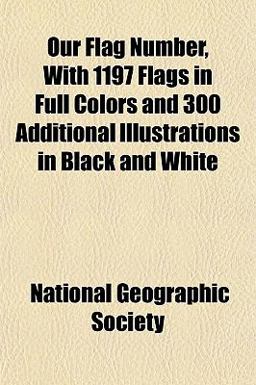 Our Flag Number, with 1197 Flags in Full Colors and 300 Additional Illustrations in Black and White