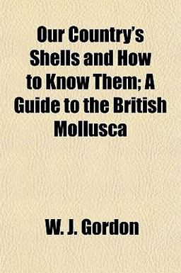 Our Country's Shells and How to Know Them; a Guide to the British Mollusc