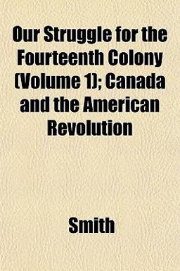 Our Struggle for the Fourteenth Colony; Canada and the American Revolution