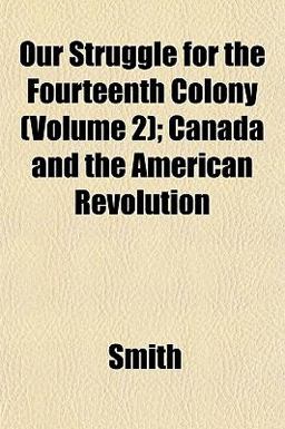 Our Struggle for the Fourteenth Colony; Canada and the American Revolution