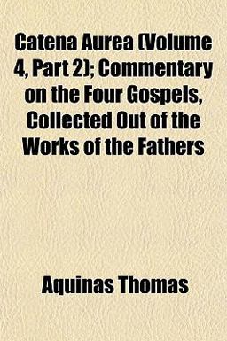 Catena Aurea; Commentary on the Four Gospels, Collected Out of the Works of the Fathers