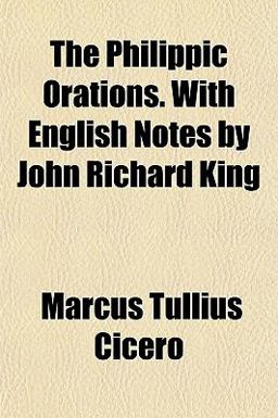 The Philippic Orations with English Notes by John Richard King