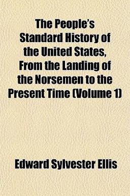The People's Standard History of the United States, from the Landing of the Norsemen to the Present Time