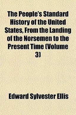 The People's Standard History of the United States, from the Landing of the Norsemen to the Present Time