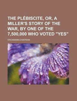 The Plébiscite, or, a Miller's Story of the War, by One of the 7,500,000 Who Voted Yes