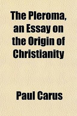 The Pleroma, an Essay on the Origin of Christianity