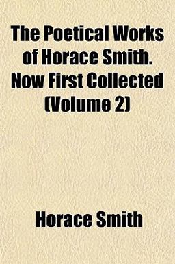 The Poetical Works of Horace Smith Now First Collected
