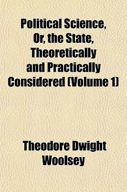 Political Science, or, the State, Theoretically and Practically Considered