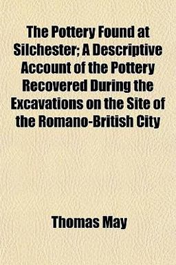 The Pottery Found at Silchester; a Descriptive Account of the Pottery Recovered During the Excavations on the Site of the Romano-British City